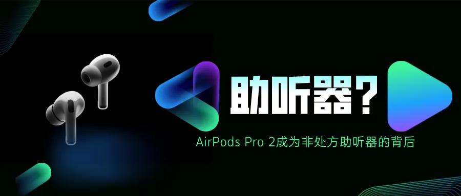捷闻说 | 美国助听器与非处方助听器监管:AirPods Pro 2成为非处方助听器的背后