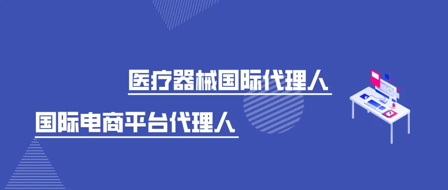 捷闻说 | 医疗器械相关国际代理人盘点及跨境电商平台对授权代表的要求一览